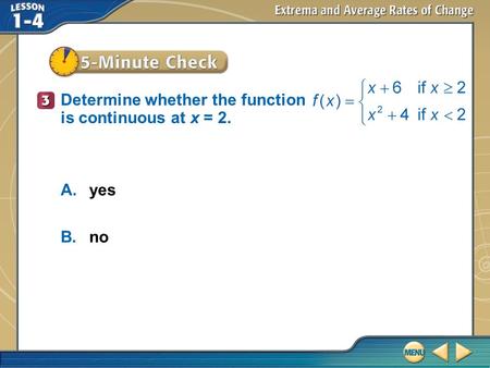 5–Minute Check 3 A.yes B.no Determine whether the function is continuous at x = 2.