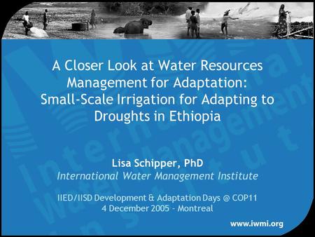 Lisa Schipper, PhD International Water Management Institute IIED/IISD Development & Adaptation COP11 4 December Montreal A Closer Look at.