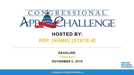 DEADLINE: 12PM EST NOVEMBER 2, 2016 HOSTED BY: REP. [NAME] [STATE-#] CongressionalAppChallenge.us.