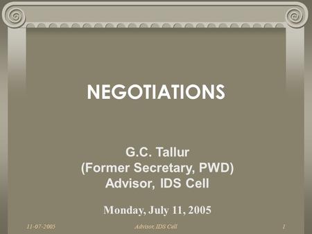 Advisor, IDS Cell1 NEGOTIATIONS G.C. Tallur (Former Secretary, PWD) Advisor, IDS Cell Monday, July 11, 2005.