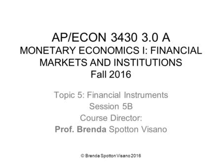 AP/ECON A MONETARY ECONOMICS I: FINANCIAL MARKETS AND INSTITUTIONS Fall 2016 Topic 5: Financial Instruments Session 5B Course Director: Prof.