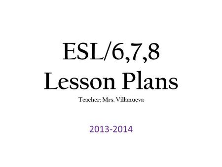 ESL/6,7,8 Lesson Plans Teacher: Mrs. Villanueva