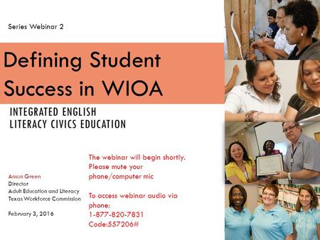 Anson Green Director Adult Education and Literacy Texas Workforce Commission February 3, 2016 WIOA WEBINAR 2 IELCE FEBRUARY 3, The webinar will begin.