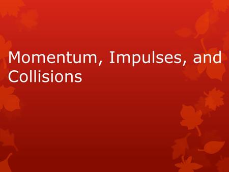 Momentum, Impulses, and Collisions. A. Background Information 1.Momentum of an object is anything that has inertia and is moving a. It is based on an.