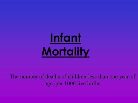 Infant Mortality The number of deaths of children less than one year of age, per 1000 live births.