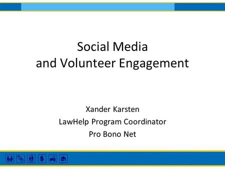 Social Media and Volunteer Engagement Xander Karsten LawHelp Program Coordinator Pro Bono Net.