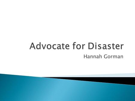 Hannah Gorman.  Having a plan and being prepared is the most important part of being safe if disaster strikes.  It is also important to be informed.