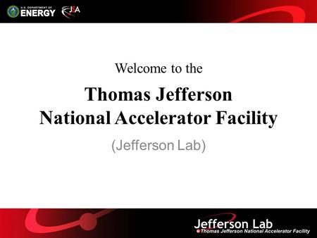 Welcome to the Thomas Jefferson National Accelerator Facility (Jefferson Lab)