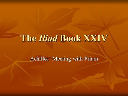 The Iliad Book XXIV Achilles’ Meeting with Priam.