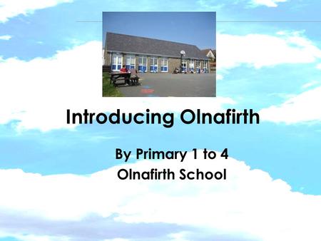 Introducing Olnafirth By Primary 1 to 4 Olnafirth School.