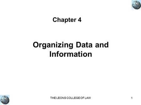 THE LEONS COLLEGE OF LAW1 Organizing Data and Information Chapter 4.