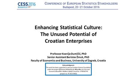 Enhancing Statistical Culture: The Unused Potential of Croatian Enterprises Professor Ksenija Dumičić, PhD Senior Assistant Berislav Žmuk, PhD Faculty.