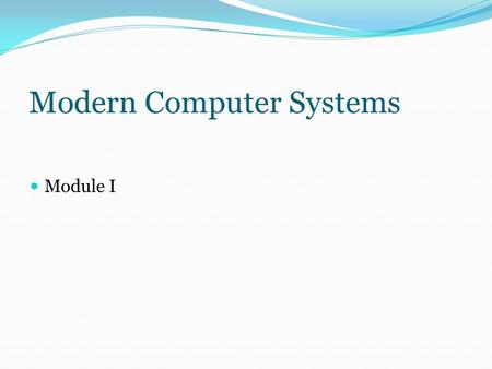 Modern Computer Systems Module I. The Early Years The first counting device was the abacus, originally from Asia. It worked on a place-value notion.