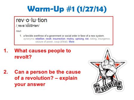 Warm-Up #1 (1/27/14) 1.What causes people to revolt? 2.Can a person be the cause of a revolution? – explain your answer.