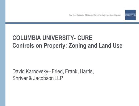 New York | Washington DC | London | Paris | Frankfurt | Hong Kong | Shanghai COLUMBIA UNIVERSITY- CURE Controls on Property: Zoning and Land Use David.