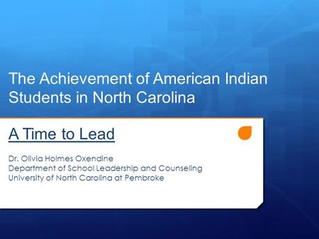 The Achievement of American Indian Students in North Carolina A Time to Lead Dr. Olivia Holmes Oxendine Department of School Leadership and Counseling.