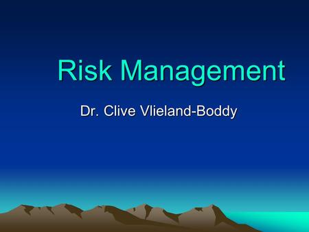 Risk Management Dr. Clive Vlieland-Boddy. Managements Responsibilities Strategy – Hopefully sustainable! Control – Hopefully maximising profits! Risk.