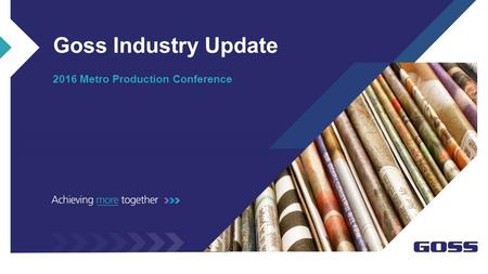 Goss Industry Update 2016 Metro Production Conference.