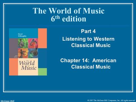 © 2007 The McGraw-Hill Companies, Inc. All rights reserved McGraw-Hill The World of Music 6 th edition Part 4 Listening to Western Classical Music Chapter.