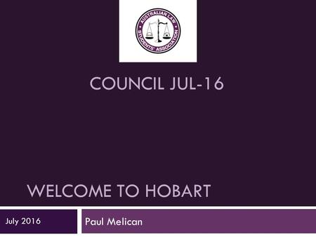 WELCOME TO HOBART Paul Melican July 2016 COUNCIL JUL-16.