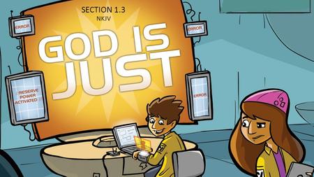 SECTION 1.3 NKJV 1. God is perfectly just, which means He always gives people what they deserve. The Bible says those who sin deserve death and punishment.