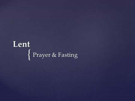 { Lent Prayer & Fasting. Jesus, full of the Holy Spirit, left the Jordan and was led by the Spirit into the wilderness, where for forty days he was.