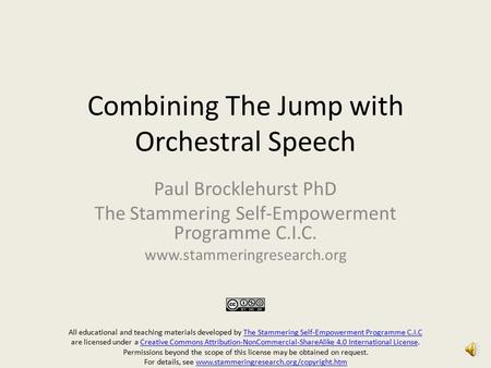 Combining The Jump with Orchestral Speech Paul Brocklehurst PhD The Stammering Self-Empowerment Programme C.I.C.  All educational.