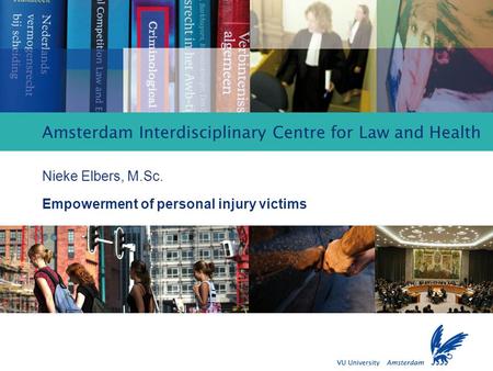 Empowerment of personal injury victims Amsterdam Interdisciplinary Centre for Law and Health Nieke Elbers, M.Sc. Empowerment of personal injury victims.