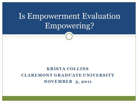 KRISTA COLLINS CLAREMONT GRADUATE UNIVERSITY NOVEMBER 3, 2011 Is Empowerment Evaluation Empowering?