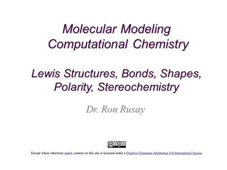 Molecular Modeling Computational Chemistry Lewis Structures, Bonds, Shapes, Polarity, Stereochemistry Dr. Ron Rusay.