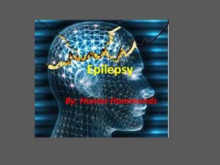 Epilepsy By: Hunter Hammonds. Common Names. In ancient times it was, the “Sacred Disease” People believed that the seizures were caused by demonic spirits..