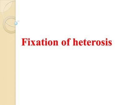 Fixation of heterosis. Hybrid vigour has been exploited in both self as well as cross pollinated species. The expression of heterosis is restricted to.