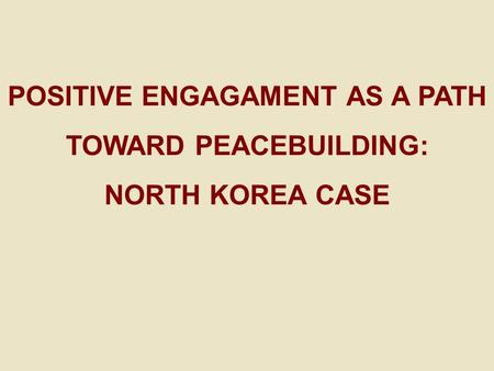 POSITIVE ENGAGAMENT AS A PATH TOWARD PEACEBUILDING: NORTH KOREA CASE.