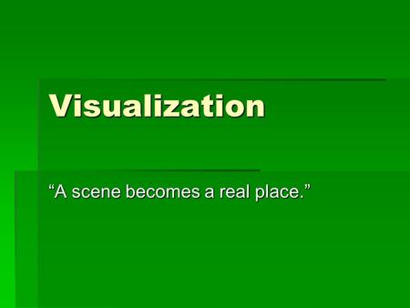 Visualization “A scene becomes a real place.”. Visualization… …See it in your head. Key Phrases:  I see…  I hear…  It is…