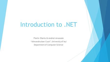 Introduction to.NET Florin Olariu & Andrei Arusoaie “Alexandru Ioan Cuza”, University of Iai Department of Computer Science.