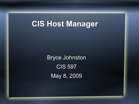 CIS Host Manager Bryce Johnston CIS 597 May 8, 2009.