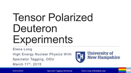 Tensor Polarized Deuteron Experiments Elena Long High Energy Nuclear Physics With Spectator Tagging, ODU March 11 th, /11/2015Spectator Tagging.