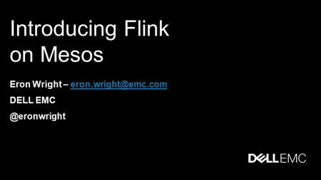 Introducing Flink on Mesos Eron Wright – DELL