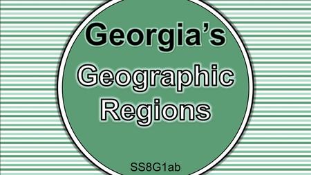 SS8G1ab. Standards SS8G1 The student will describe Georgia with regard to physical features and location. a. Locate Georgia in relation to the region,