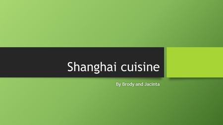 Shanghai cuisine By Brody and JacintaBy Brody and Jacinta.