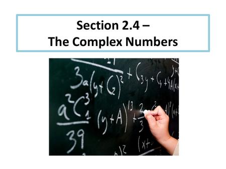 Section 2.4 – The Complex Numbers. The Complex Number i Express the number in terms of i.