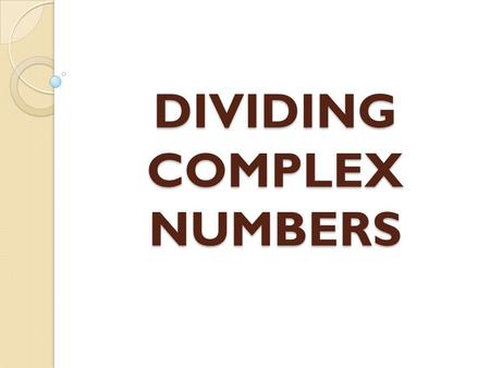 DIVIDING COMPLEX NUMBERS. DO NOW Today’s Objective IWBAT multiply and divide complex numbers... And Why To work with the square roots of negative numbers.