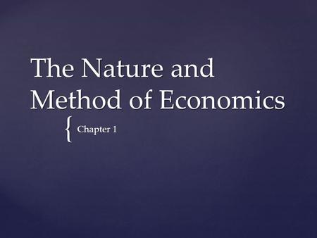 { The Nature and Method of Economics Chapter 1.  Economics  Economists view the world through scarcity.  Human and property resources are scarce (limited)