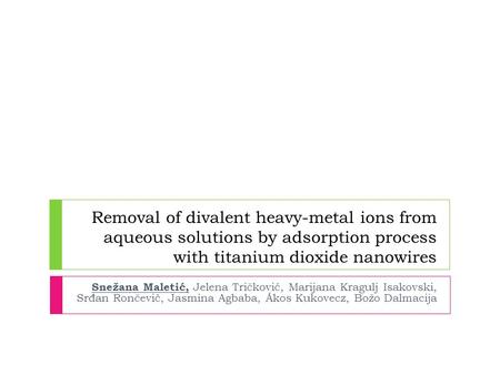 Removal of divalent heavy-metal ions from aqueous solutions by adsorption process with titanium dioxide nanowires Snežana Maletić, Jelena Tričković, Marijana.