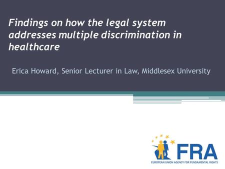 Findings on how the legal system addresses multiple discrimination in healthcare Erica Howard, Senior Lecturer in Law, Middlesex University.