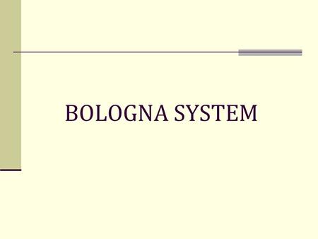 BOLOGNA SYSTEM. BOLOGNA DECLARATION Signed by the Ministers of Education of 29 European countries, including Polish and Italian on the 19th of June 1999.