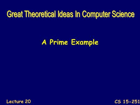 A Prime Example CS Lecture 20 A positive integer p  2 is prime if the only positive integers that divide p are 1 and p itself. Positive integers.