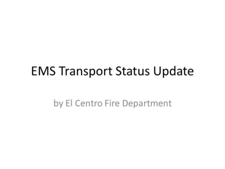 EMS Transport Status Update by El Centro Fire Department.