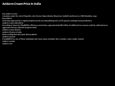 Aziderm Cream Price In India buy aziderm cream Consulate under the rule of King Idris, who former Libyan dictator Moammar Gadhafi overthrew in a 1969 bloodless.