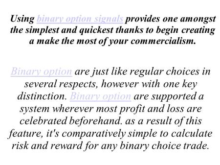 Using binary option signals provides one amongst the simplest and quickest thanks to begin creating a make the most of your commercialism.binary option.